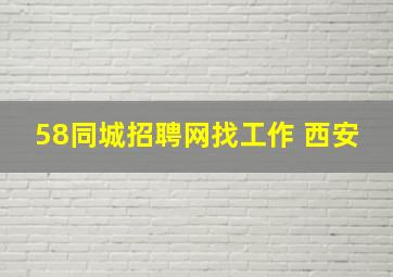 58同城招聘网找工作 西安